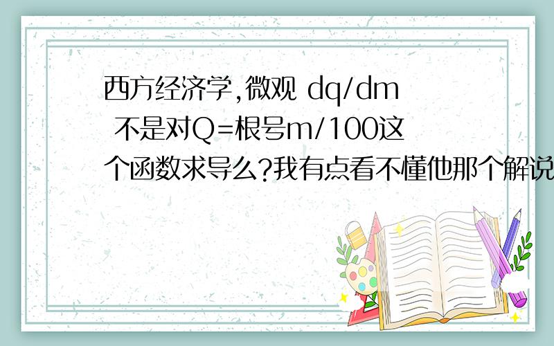 西方经济学,微观 dq/dm 不是对Q=根号m/100这个函数求导么?我有点看不懂他那个解说,大