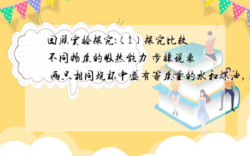 回顾实验探究：（1）探究比较不同物质的吸热能力 步骤现象 两只相同烧杯中盛有等质量的水和煤油，用同样的酒精灯分别给水和煤