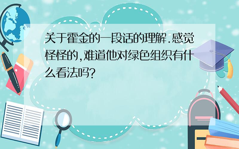 关于霍金的一段话的理解.感觉怪怪的,难道他对绿色组织有什么看法吗?