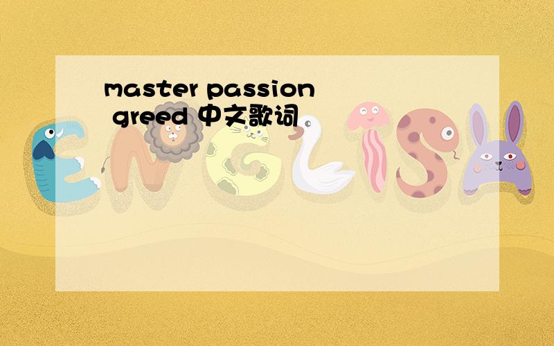 master passion greed 中文歌词