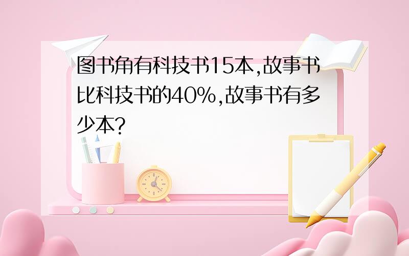 图书角有科技书15本,故事书比科技书的40%,故事书有多少本?