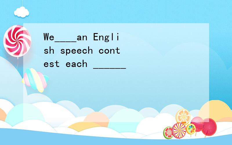 We____an English speech contest each ______