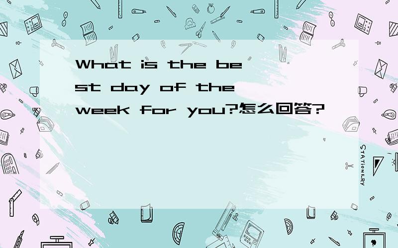 What is the best day of the week for you?怎么回答?