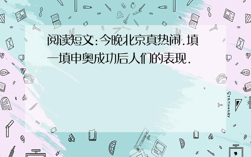 阅读短文:今晚北京真热闹.填一填申奥成功后人们的表现.