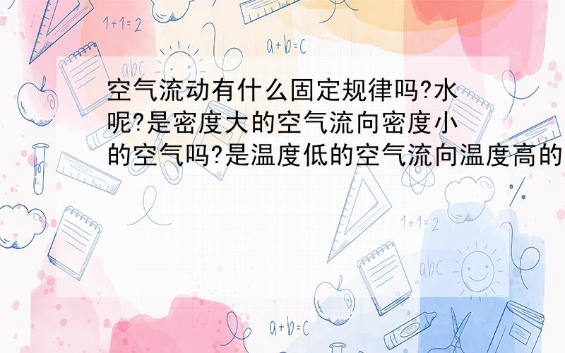 空气流动有什么固定规律吗?水呢?是密度大的空气流向密度小的空气吗?是温度低的空气流向温度高的空气吗