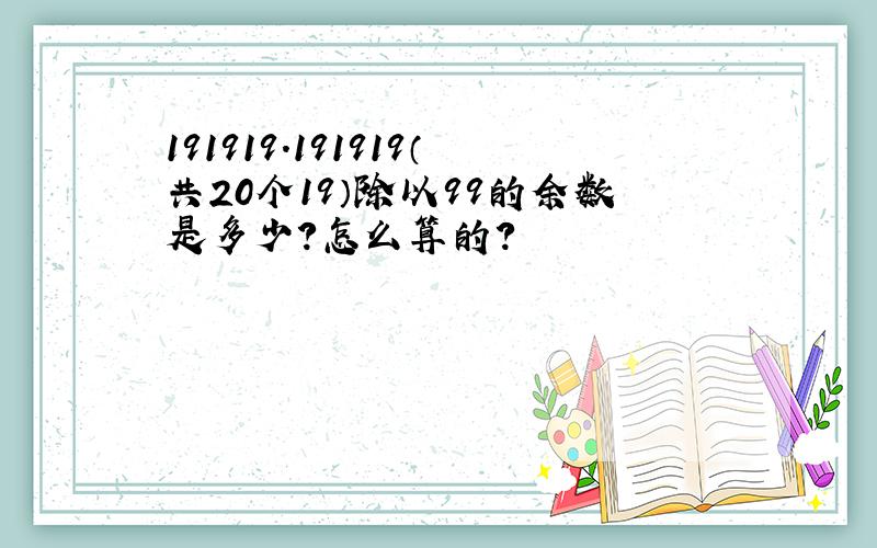 191919.191919（共20个19）除以99的余数是多少?怎么算的?