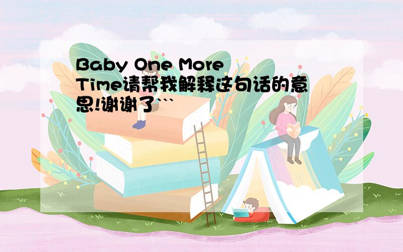 Baby One More Time请帮我解释这句话的意思!谢谢了```