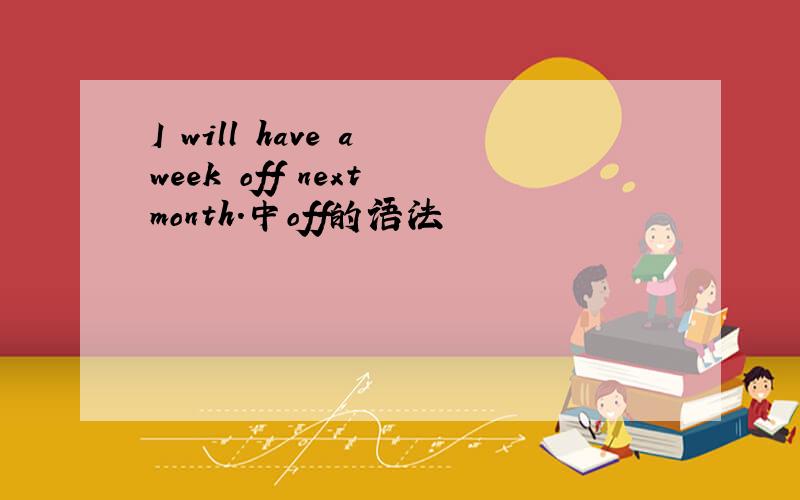 I will have a week off next month.中off的语法