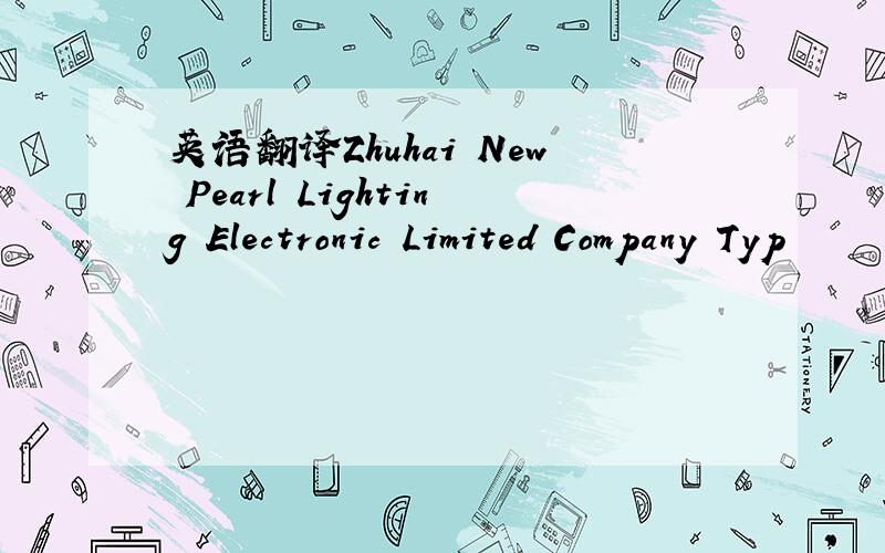 英语翻译Zhuhai New Pearl Lighting Electronic Limited Company Typ