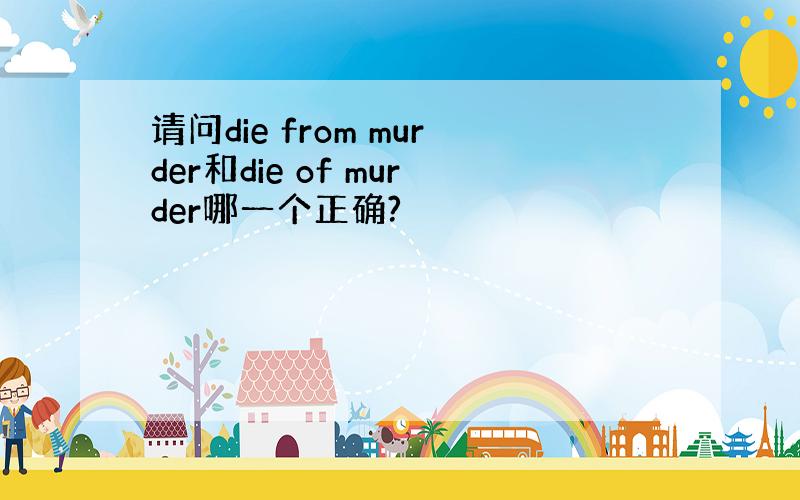 请问die from murder和die of murder哪一个正确?