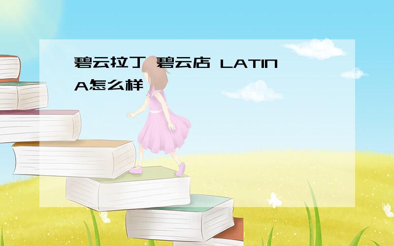 碧云拉丁 碧云店 LATINA怎么样