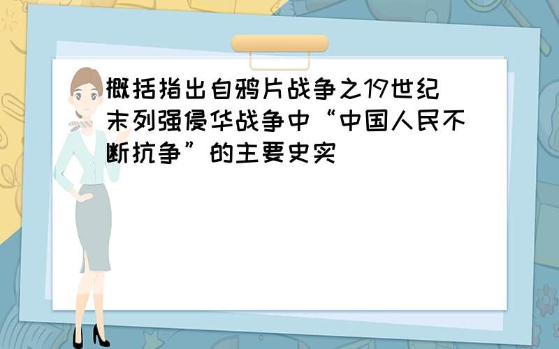 概括指出自鸦片战争之19世纪末列强侵华战争中“中国人民不断抗争”的主要史实