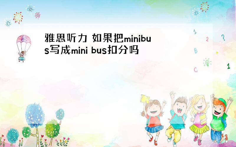 雅思听力 如果把minibus写成mini bus扣分吗