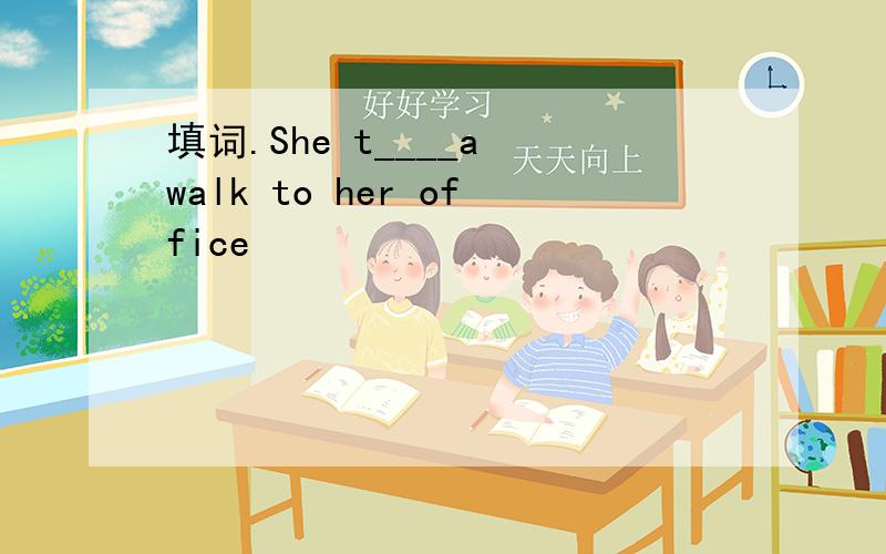 填词.She t____a walk to her office