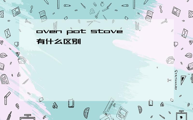 oven pot stove有什么区别