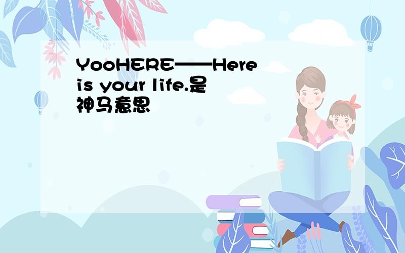 YooHERE——Here is your life.是神马意思