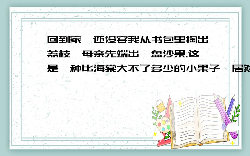 回到家,还没容我从书包里掏出荔枝,母亲先端出一盘沙果.这是一种比海棠大不了多少的小果子,居然每个都长着疤,有的还烂了皮,