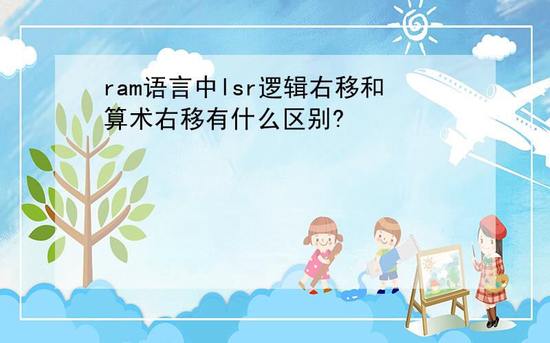 ram语言中lsr逻辑右移和算术右移有什么区别?