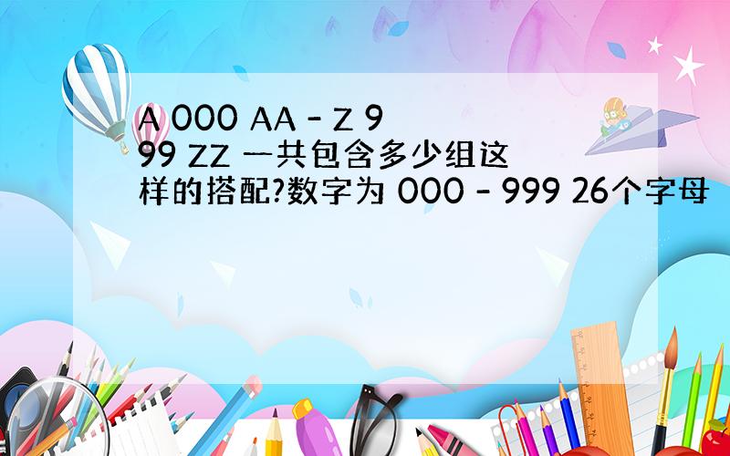 A 000 AA - Z 999 ZZ 一共包含多少组这样的搭配?数字为 000 - 999 26个字母