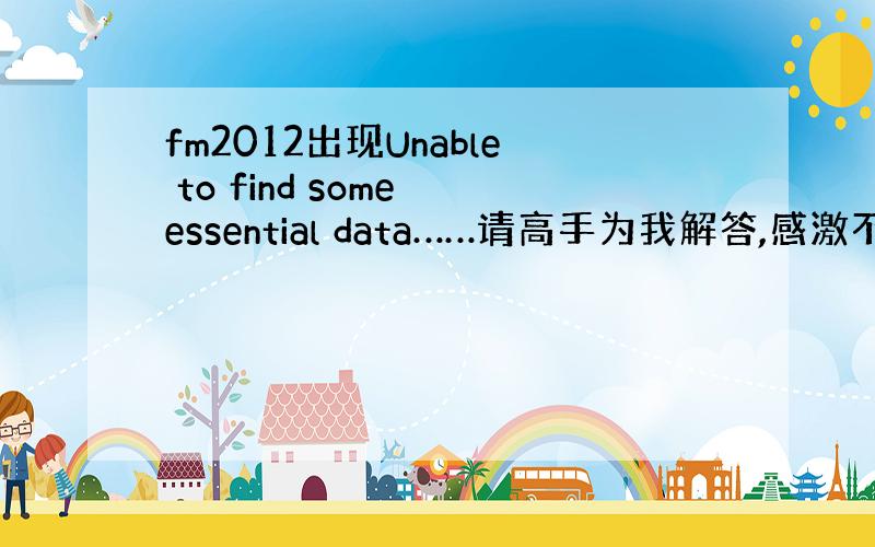 fm2012出现Unable to find some essential data……请高手为我解答,感激不尽