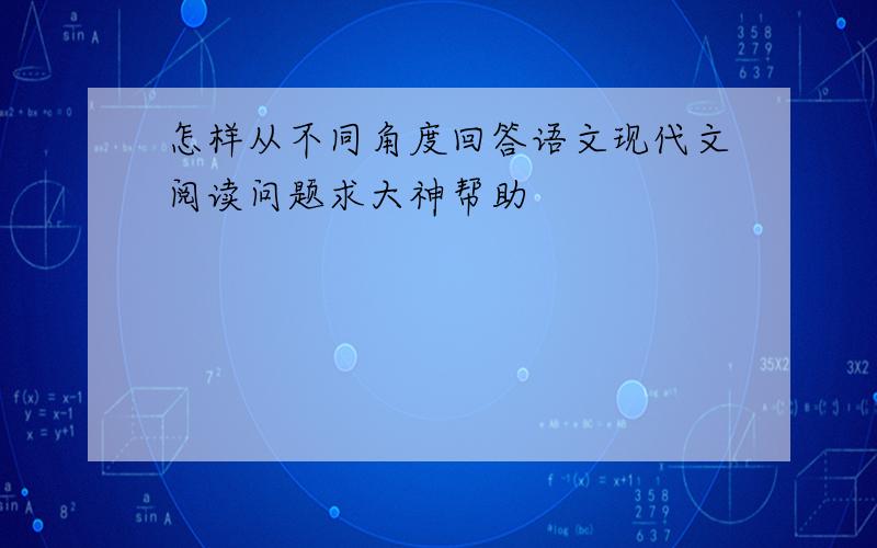 怎样从不同角度回答语文现代文阅读问题求大神帮助