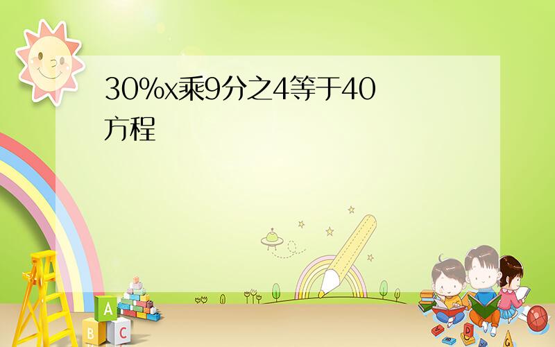 30%x乘9分之4等于40 方程