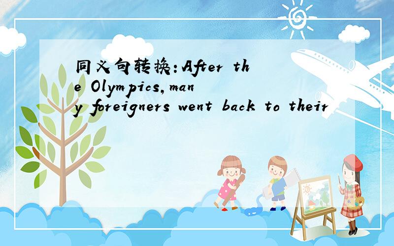 同义句转换：After the Olympics,many foreigners went back to their