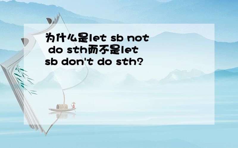 为什么是let sb not do sth而不是let sb don't do sth?