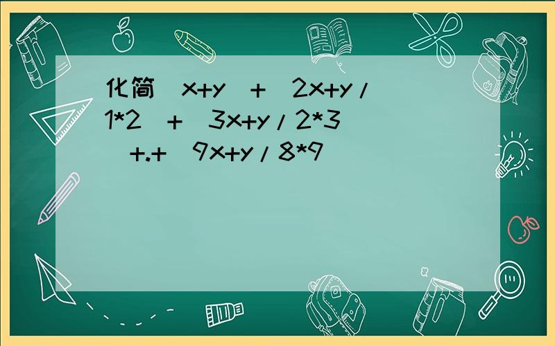 化简（x+y)+(2x+y/1*2)+(3x+y/2*3)+.+(9x+y/8*9)