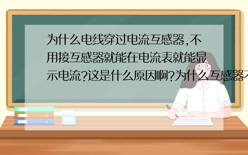 为什么电线穿过电流互感器,不用接互感器就能在电流表就能显示电流?这是什么原因啊?为什么互感器不用接线啊?