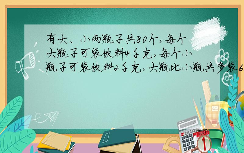 有大、小两瓶子共80个,每个大瓶子可装饮料4千克,每个小瓶子可装饮料2千克,大瓶比小瓶共多装62千克.