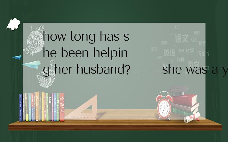 how long has she been helping her husband?___she was a young