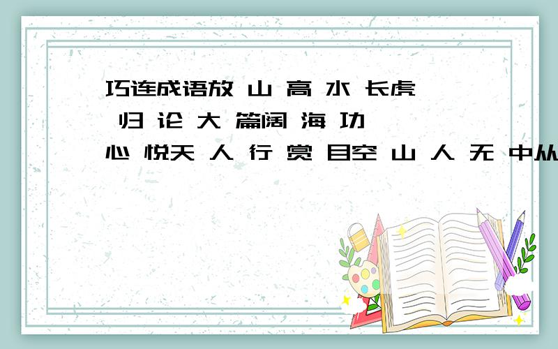 巧连成语放 山 高 水 长虎 归 论 大 篇阔 海 功 心 悦天 人 行 赏 目空 山 人 无 中从图中的“放”字开始,