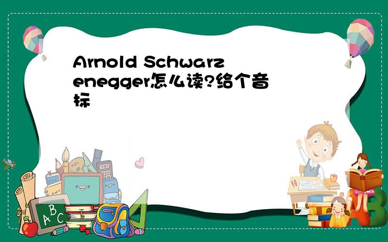 Arnold Schwarzenegger怎么读?给个音标