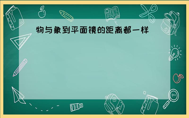 物与象到平面镜的距离都一样