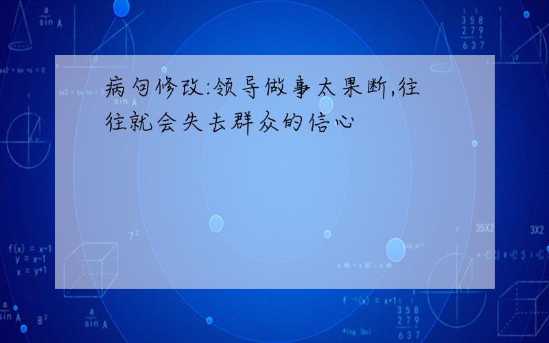 病句修改:领导做事太果断,往往就会失去群众的信心