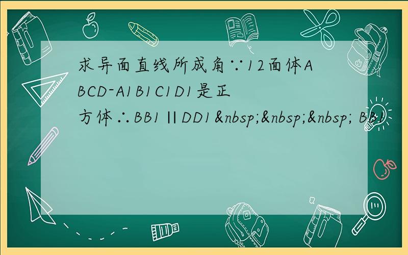 求异面直线所成角∵12面体ABCD-A1B1C1D1是正方体∴BB1∥DD1    BB1