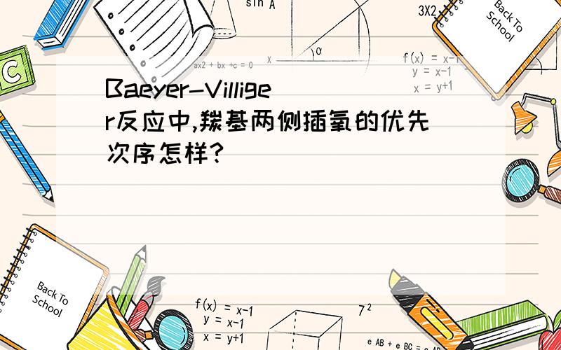 Baeyer-Villiger反应中,羰基两侧插氧的优先次序怎样?