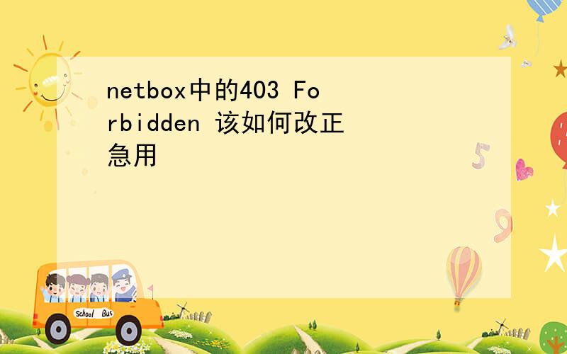 netbox中的403 Forbidden 该如何改正 急用