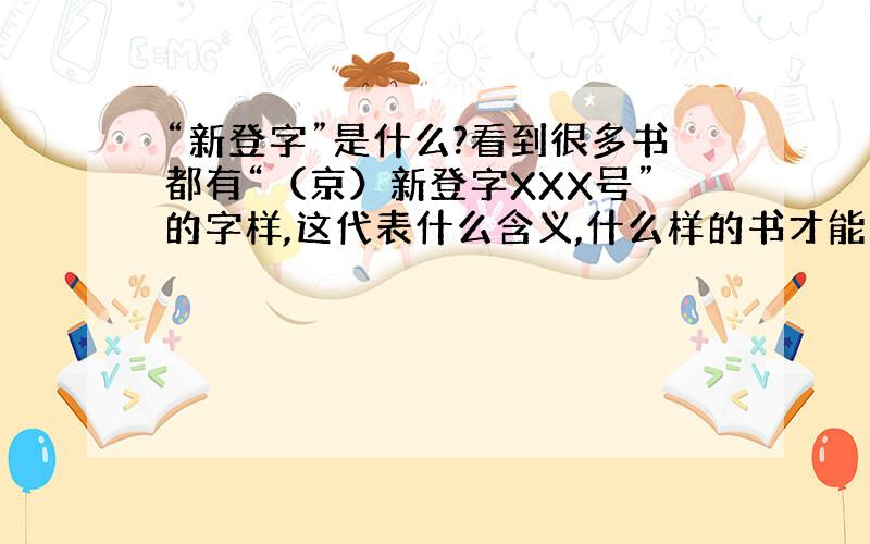 “新登字”是什么?看到很多书都有“（京）新登字XXX号”的字样,这代表什么含义,什么样的书才能打上这样的字号?