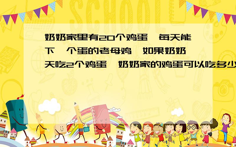 奶奶家里有20个鸡蛋,每天能下一个蛋的老母鸡,如果奶奶一天吃2个鸡蛋,奶奶家的鸡蛋可以吃多少天?