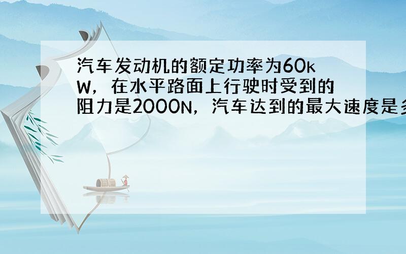 汽车发动机的额定功率为60kW，在水平路面上行驶时受到的阻力是2000N，汽车达到的最大速度是多少？如果汽车的速度为54