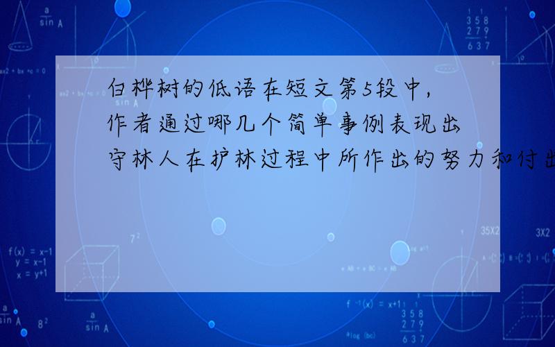 白桦树的低语在短文第5段中,作者通过哪几个简单事例表现出守林人在护林过程中所作出的努力和付出的牺牲?