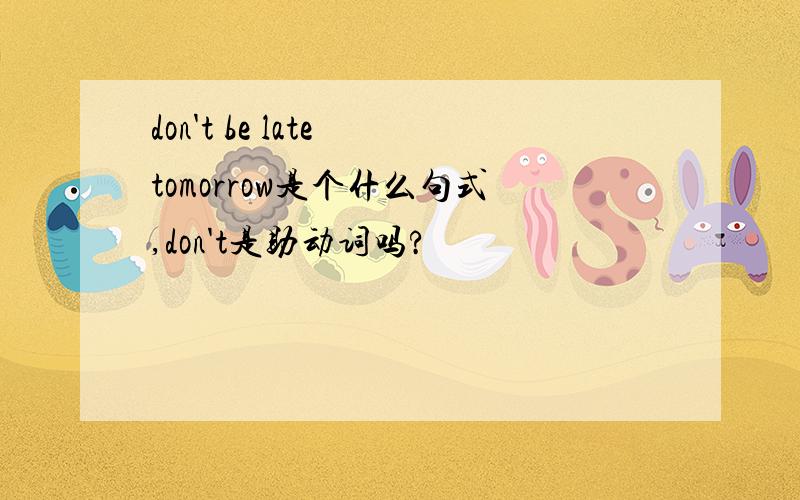 don't be late tomorrow是个什么句式,don't是助动词吗?