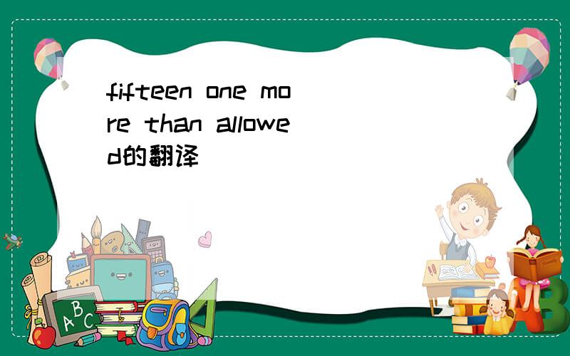 fifteen one more than allowed的翻译