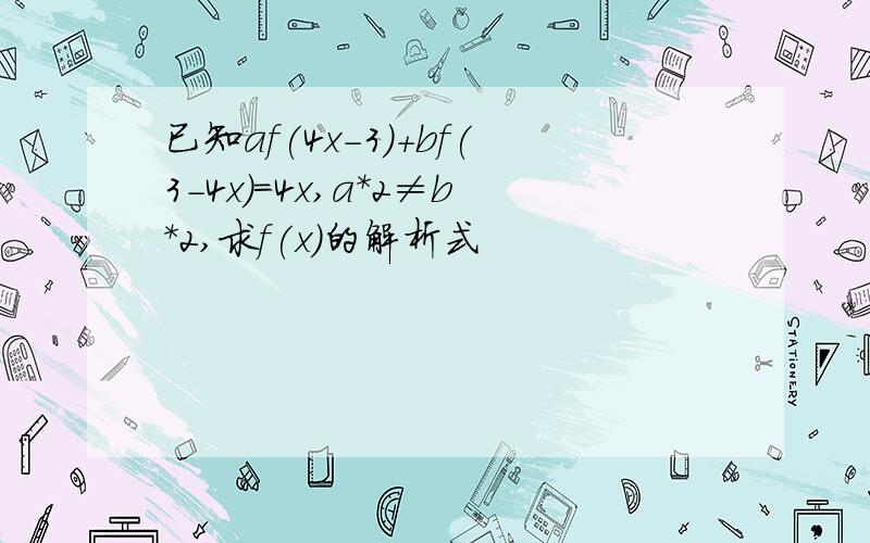 已知af(4x-3)+bf(3-4x)=4x,a*2≠b*2,求f(x)的解析式