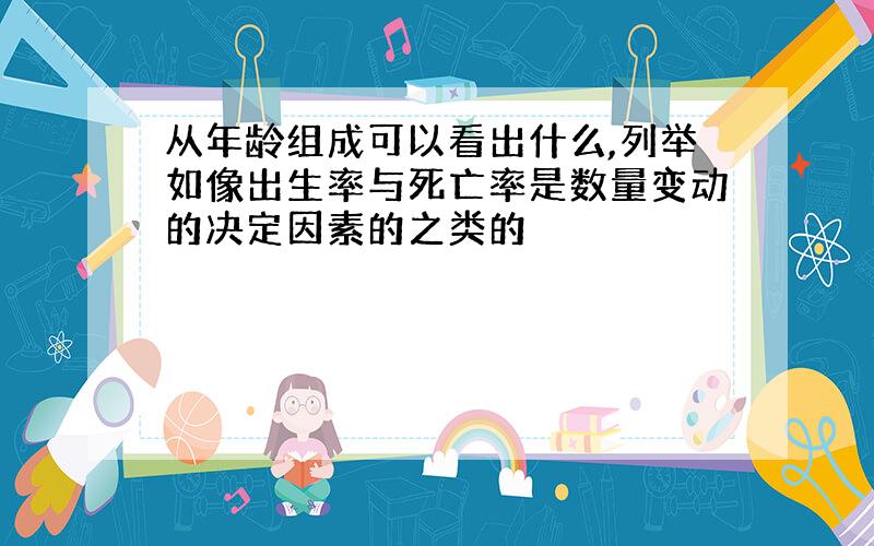 从年龄组成可以看出什么,列举如像出生率与死亡率是数量变动的决定因素的之类的