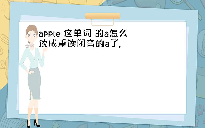 apple 这单词 的a怎么读成重读闭音的a了,