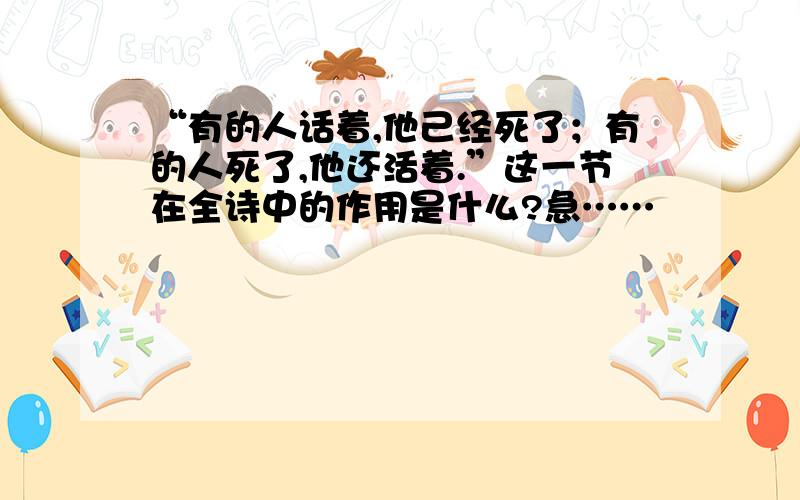 “有的人话着,他己经死了；有的人死了,他还活着.”这一节在全诗中的作用是什么?急……