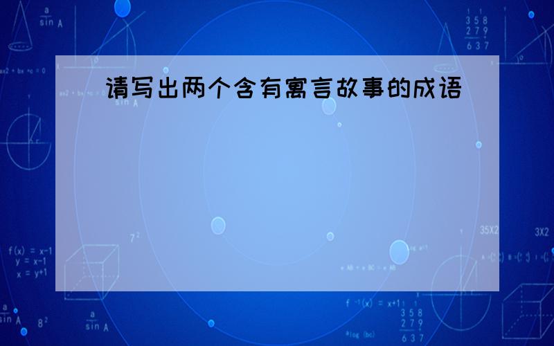 请写出两个含有寓言故事的成语